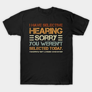 i have selective hearing. sorry, you weren't selected today.  funny vintage distressed quote T-Shirt